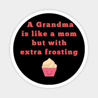 a grandma is like a momwith frosting Magnet